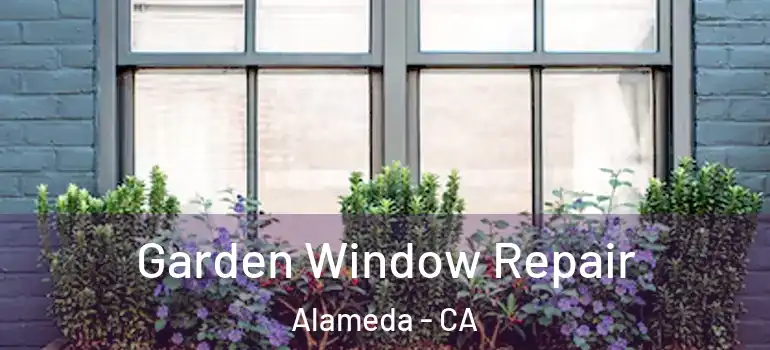  Garden Window Repair Alameda - CA
