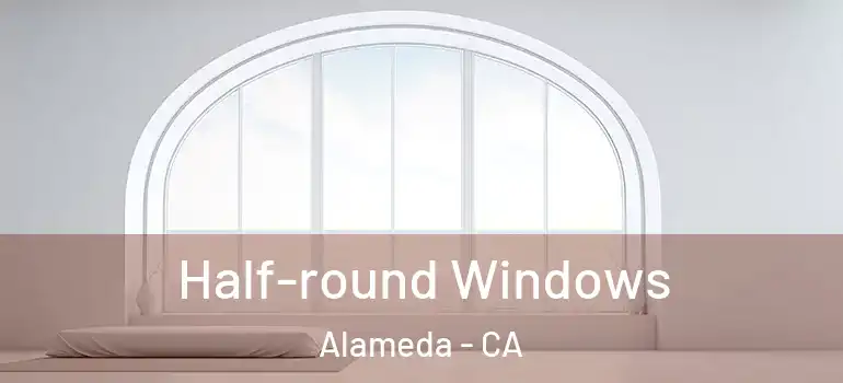 Half-round Windows Alameda - CA